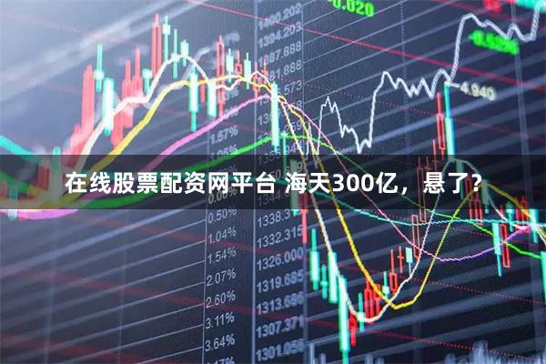 在线股票配资网平台 海天300亿，悬了？