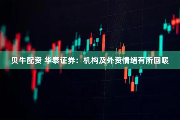 贝牛配资 华泰证券:机构及外资情绪有所回暖