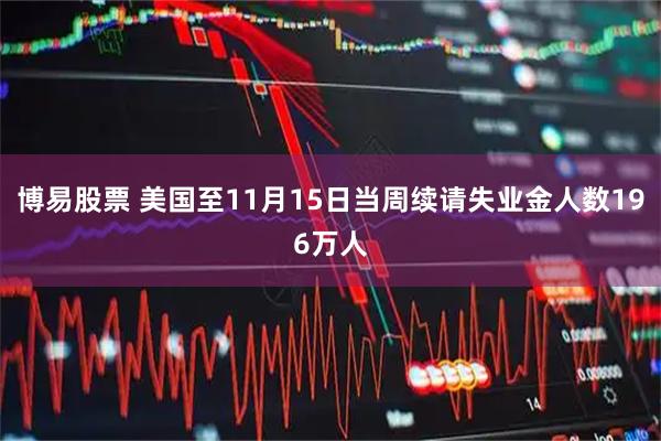 博易股票 美国至11月15日当周续请失业金人数196万人