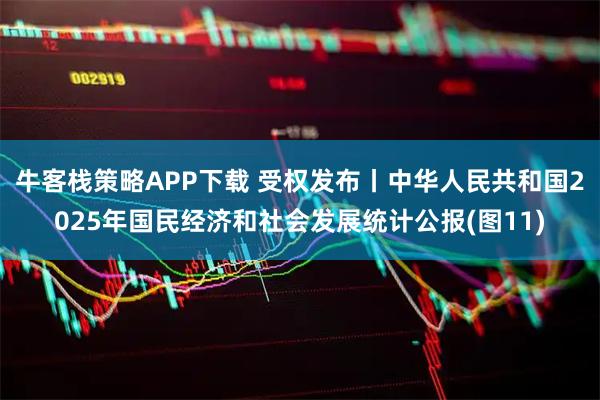 牛客栈策略APP下载 受权发布丨中华人民共和国2025年国民经济和社会发展统计公报(图11)